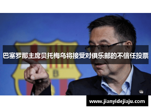 巴塞罗那主席贝托梅乌将接受对俱乐部的不信任投票