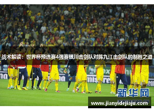 战术解读：世界杯预选赛4强赛银川击剑队对阵九江击剑队的制胜之道